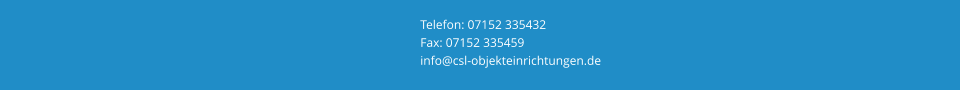 Telefon: 07152 335432 Fax: 07152 335459 info@csl-objekteinrichtungen.de